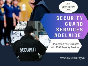 Security Guard Services Adelaide: Protecting Your Business with ASAP Security Services