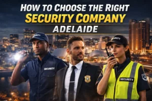 How to Choose the Right Security Company Adelaide